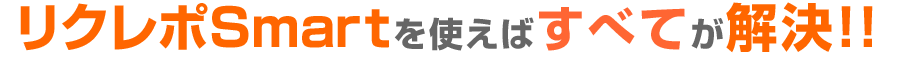 リクレポsmartを使えばすべてが解決！！